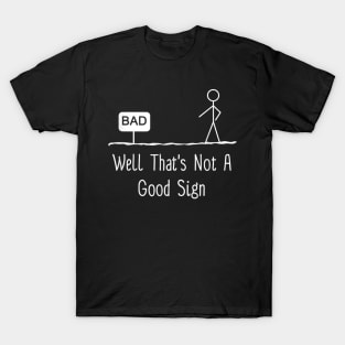 Well that's not a good sign bad T-Shirt